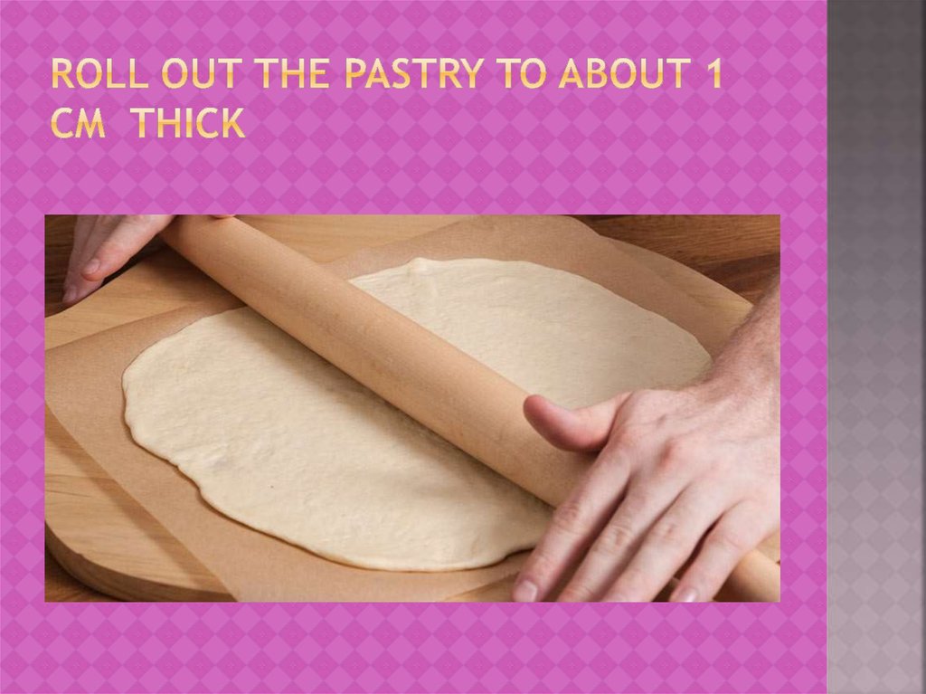 Roll out the pastry to about 1 cm thick