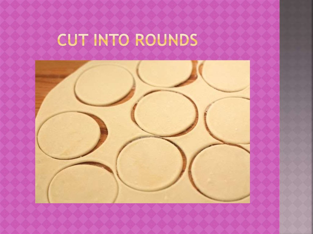 Cut into rounds