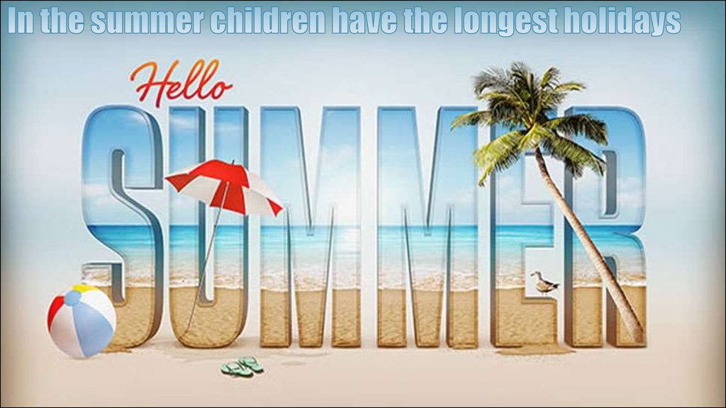 In the summer children have the longest holidays