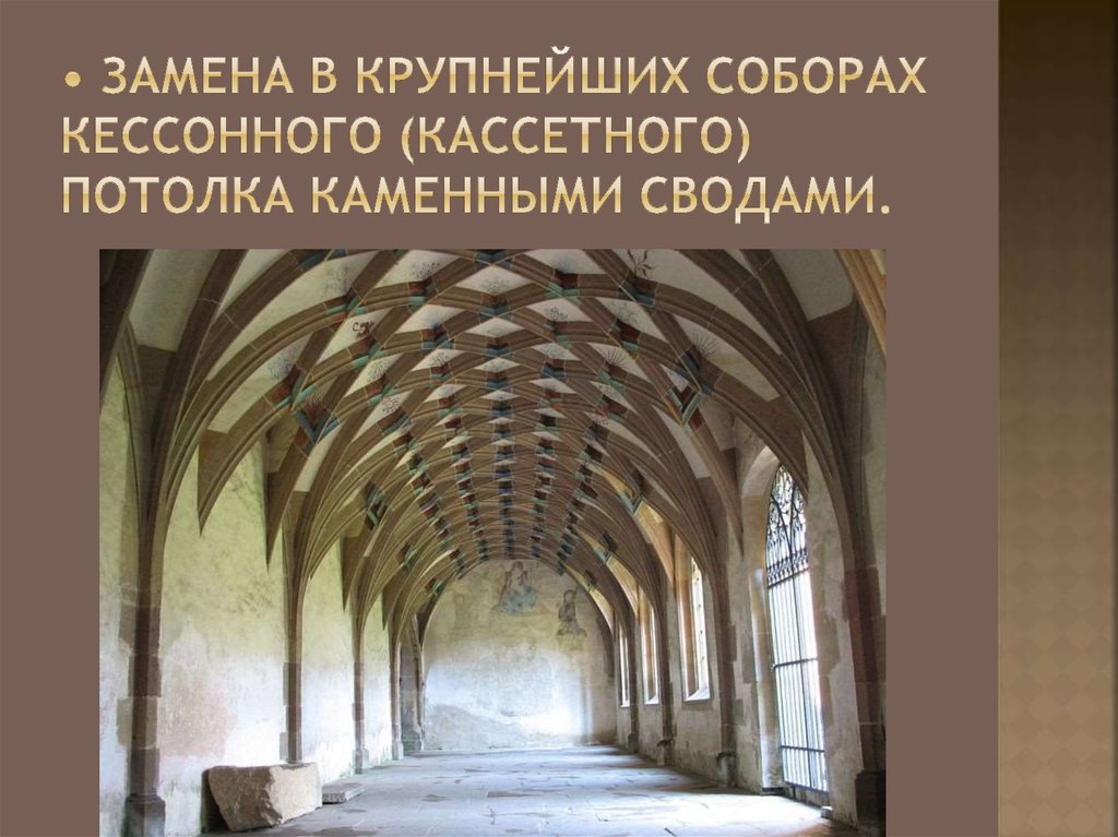 • Замена в крупнейших соборах кессонного (кассетного) потолка каменными сводами.