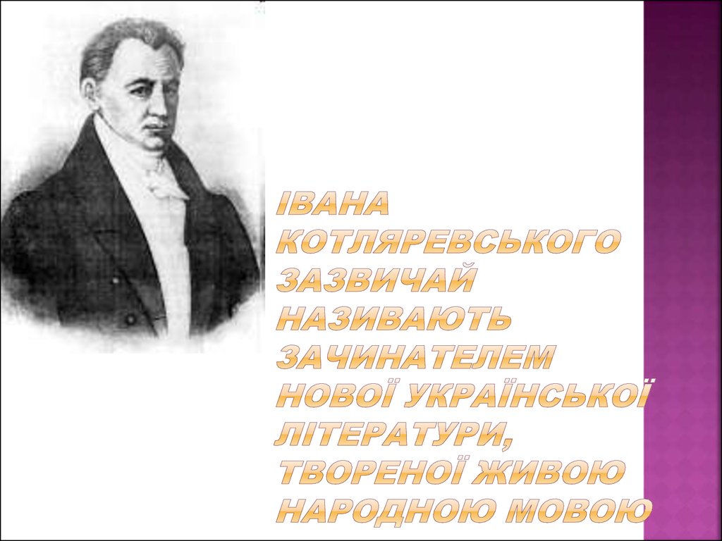Івана Котляревського зазвичай називають зачинателем нової української літератури, твореної живою народною мовою