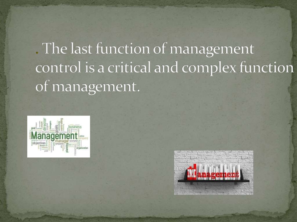 . The last function of management control is a critical and complex function of management.