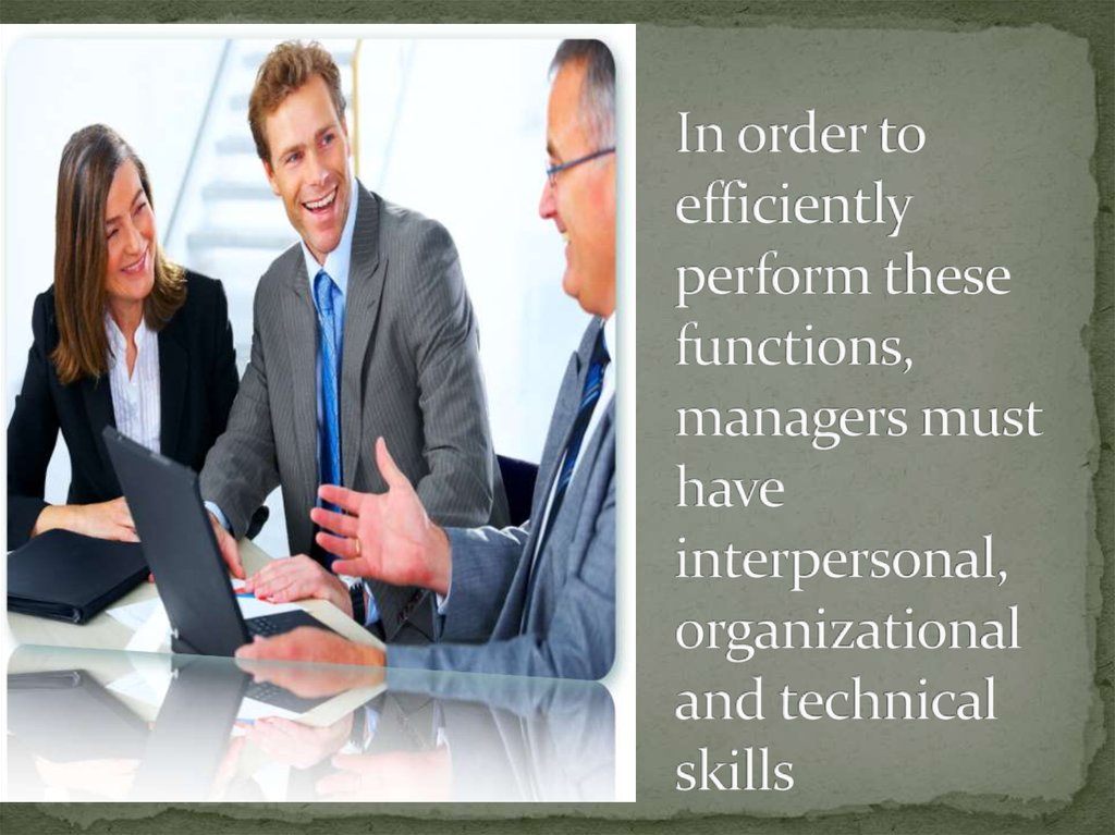 In order to efficiently perform these functions, managers must have interpersonal, organizational and technical skills