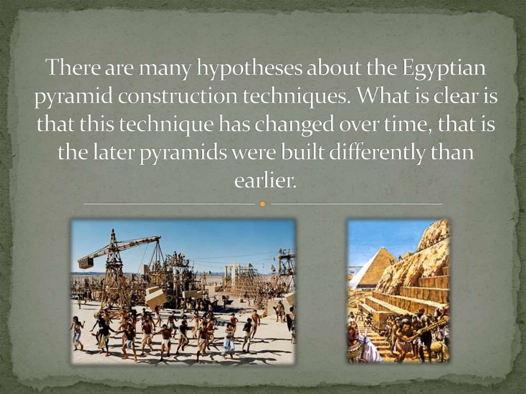 There are many hypotheses about the Egyptian pyramid construction techniques. What is clear is that this technique has changed over time, that is the later pyramids were built differently than earlier.