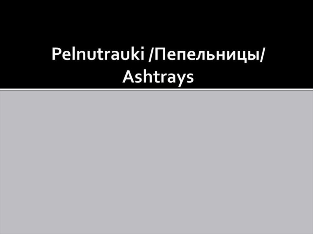 Pelnutrauki /Пепельницы/ Ashtrays