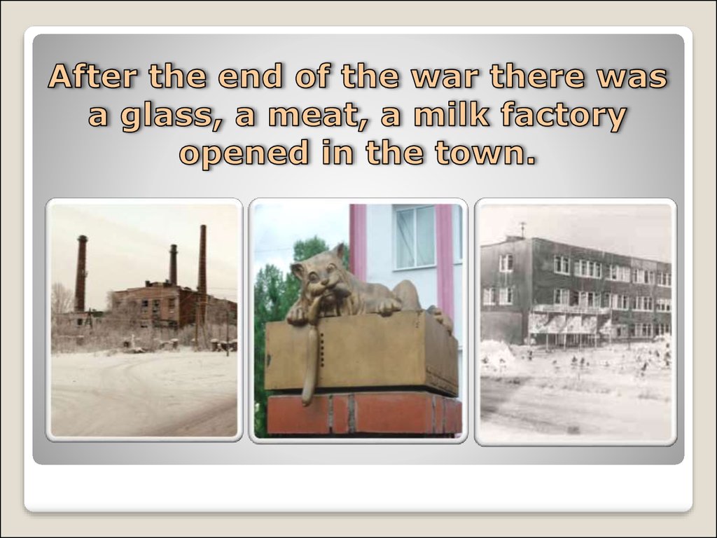 After the end of the war there was a glass, a meat, a milk factory opened in the town.
