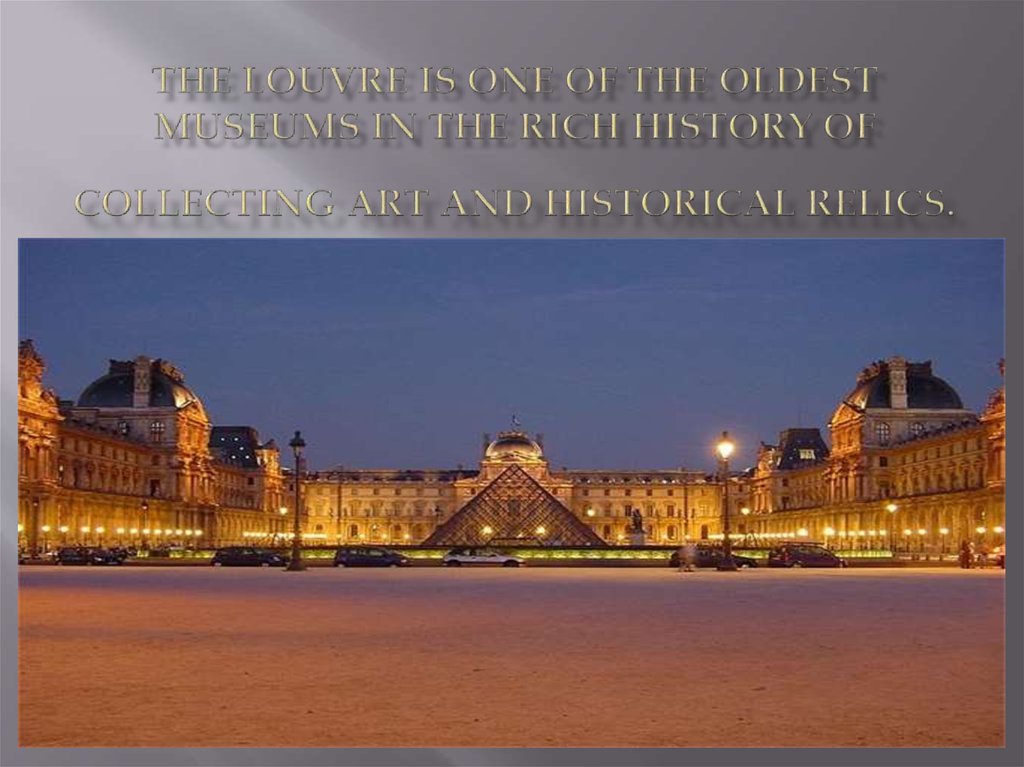 The Louvre is one of the oldest museums in the rich history of collecting art and historical relics.