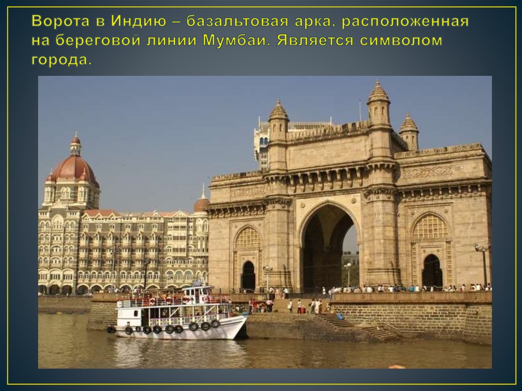 Ворота в Индию – базальтовая арка, расположенная на береговой линии Мумбаи. Является символом города.