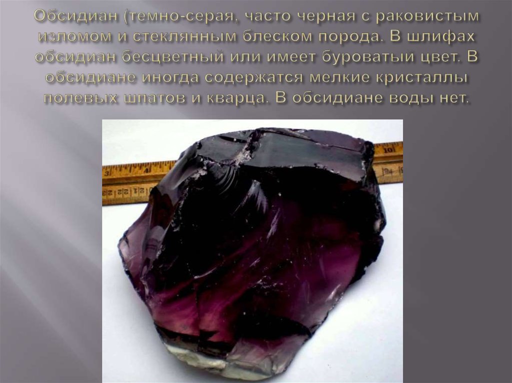 Обсидиан (темно-серая, часто черная с раковистым изломом и стеклянным блеском порода. В шлифах обсидиан бесцветный или имеет