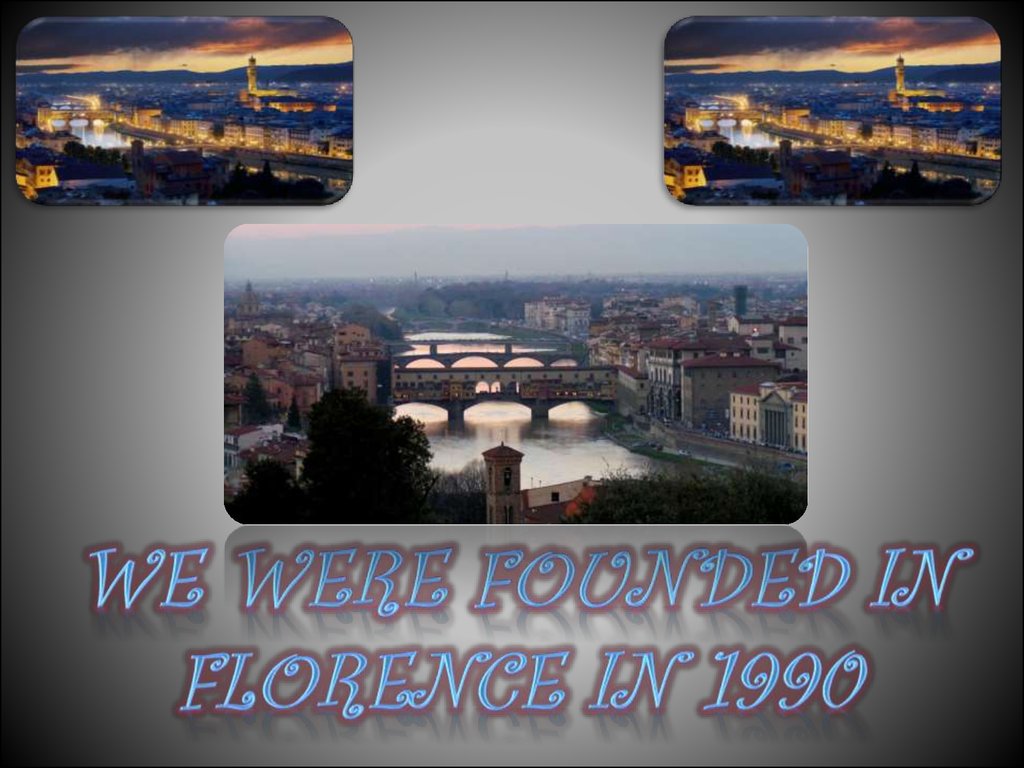 We were founded in Florence in 1990