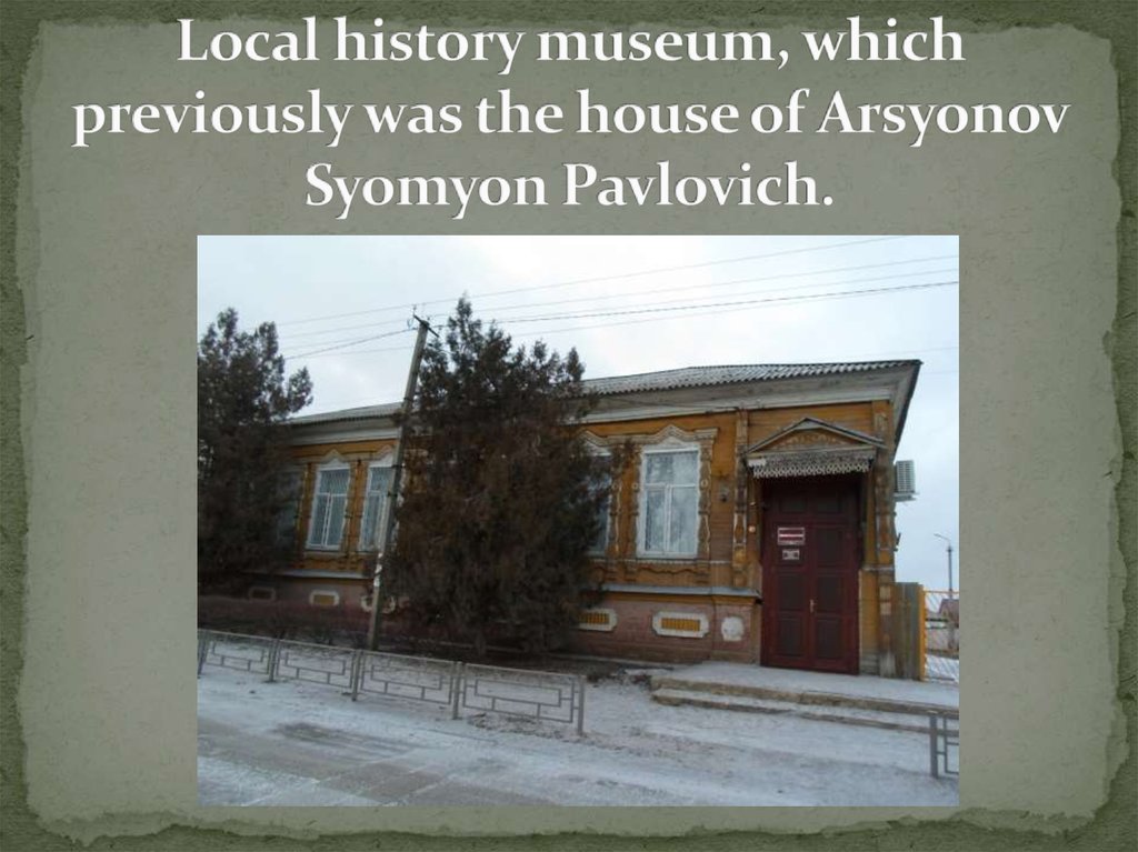Local history museum, which previously was the house of Arsyonov Syomyon Pavlovich.