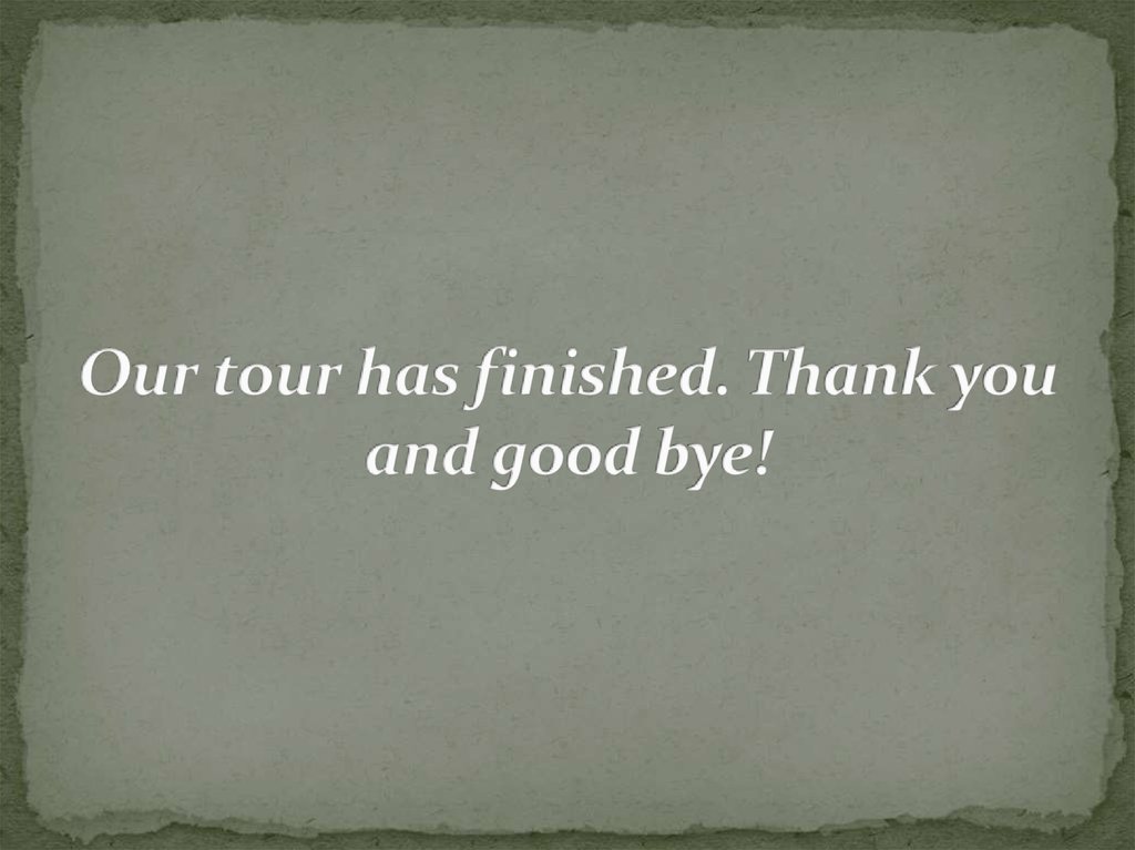 Our tour has finished. Thank you and good bye!