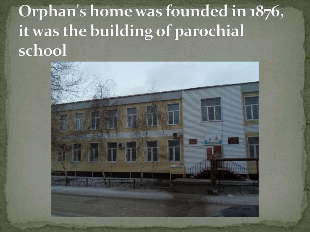 Orphan's home was founded in 1876, it was the building of parochial school
