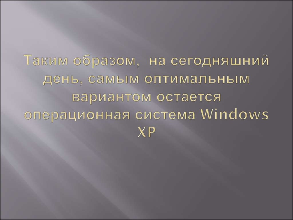Таким образом, на сегодняшний день, самым оптимальным вариантом остается операционная система Windows XP