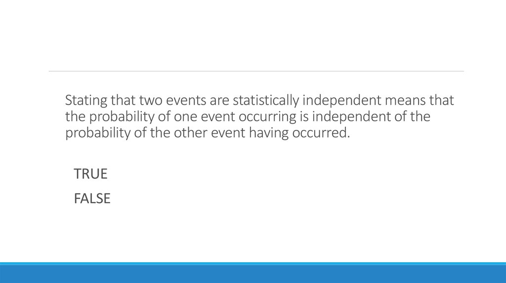 Stating that two events are statistically independent means that the probability of one event occurring is independent of the probability of the other event having occurred.