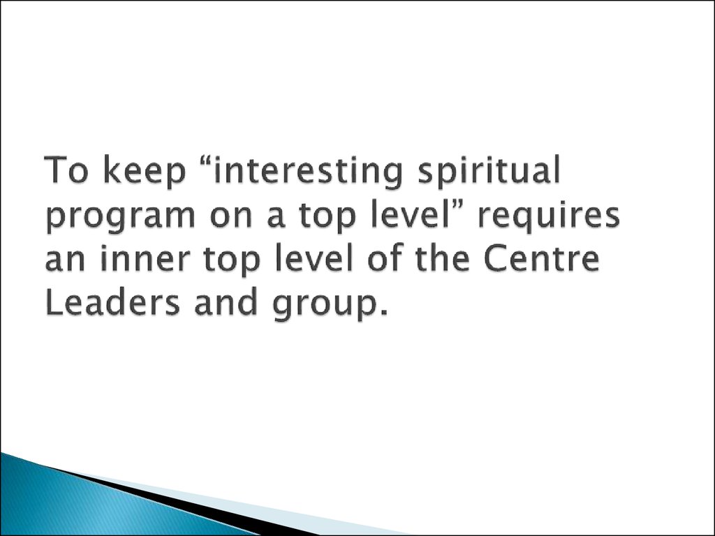 To keep “interesting spiritual program on a top level” requires an inner top level of the Centre Leaders and group.