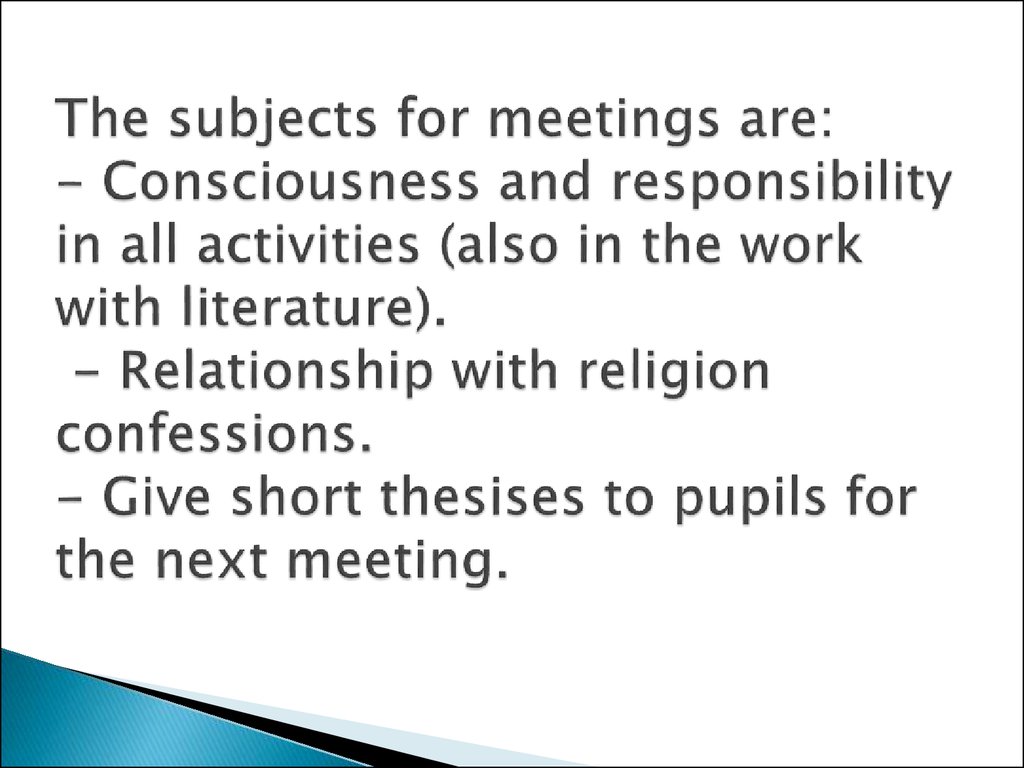 The subjects for meetings are: - Consciousness and responsibility in all activities (also in the work with literature). - Relationship with religion confessions. - Give short thesises to pupils for the next meeting.