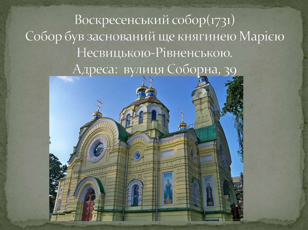 Воскресенський собор(1731) Собор був заснований ще княгинею Марією Несвицькою-Рівненською. Адреса:  вулиця Соборна, 39
