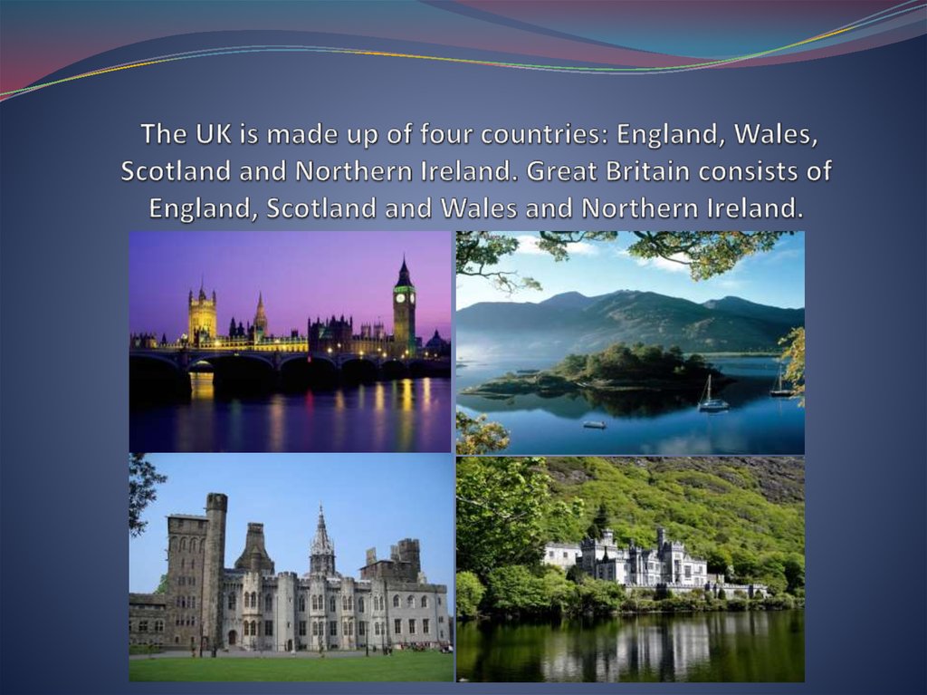 The UK is made up of four countries: England, Wales, Scotland and Northern Ireland. Great Britain consists of England, Scotland
