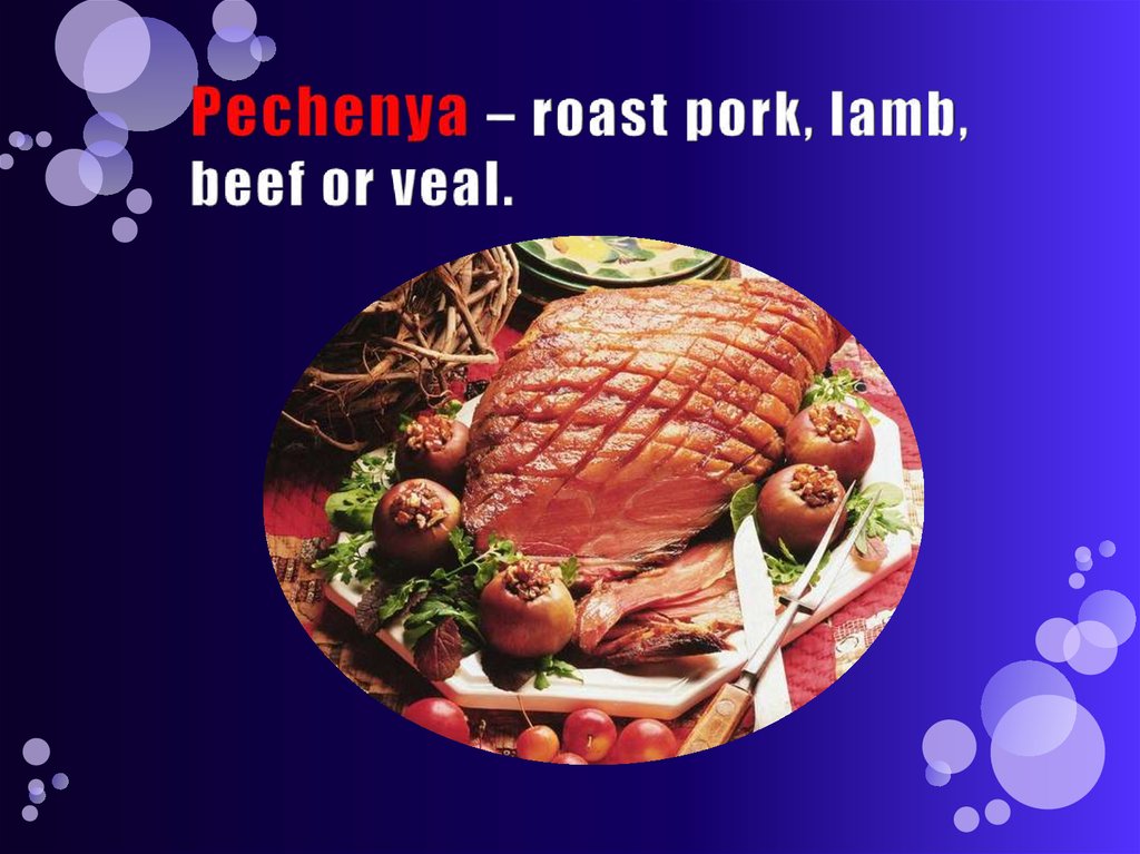 Pechenya – roast pork, lamb, beef or veal.