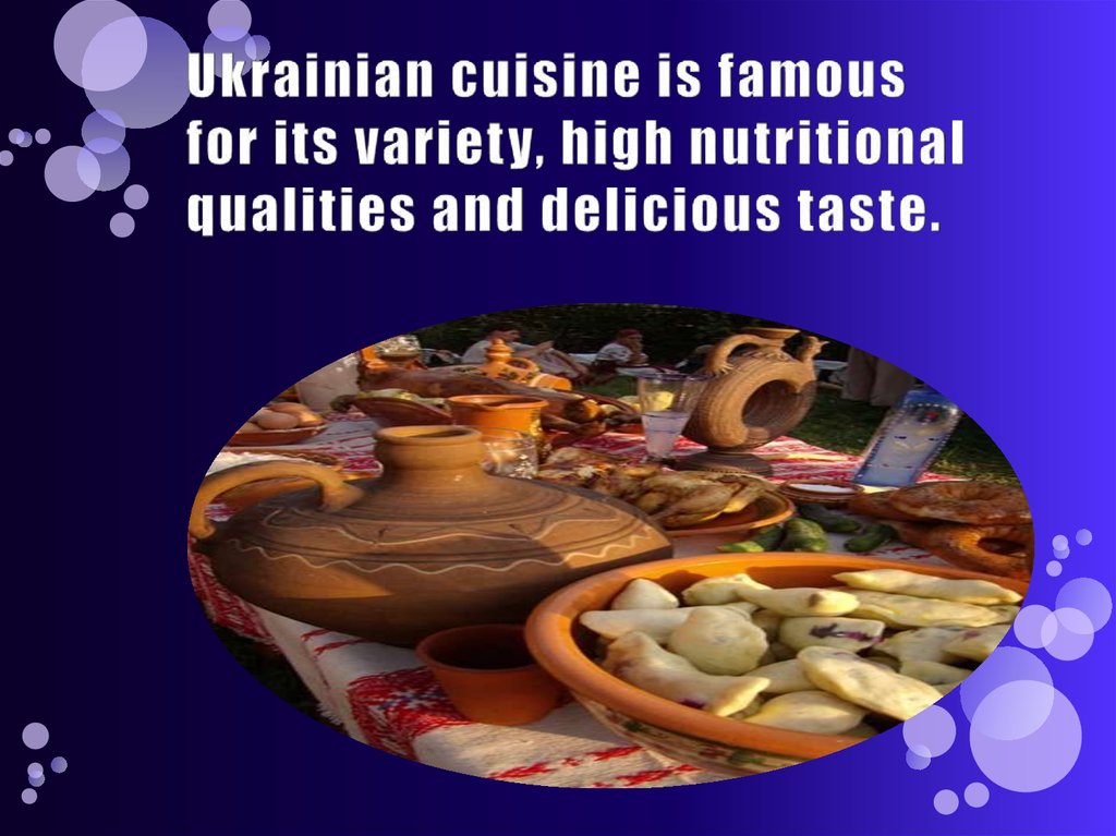 Ukrainian cuisine is famous for its variety, high nutritional qualities and delicious taste.