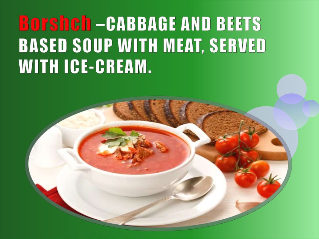 Borshch –CABBAGE AND BEETS BASED SOUP WITH MEAT, SERVED WITH ICE-CREAM.