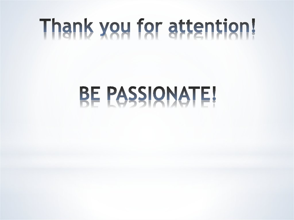 Thank you for attention! BE PASSIONATE!