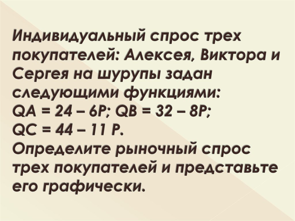 Индивидуальный спрос трех покупателей: Алексея, Виктора и Сергея на шурупы задан следующими функциями: QА = 24 – 6Р; QВ = 32 –