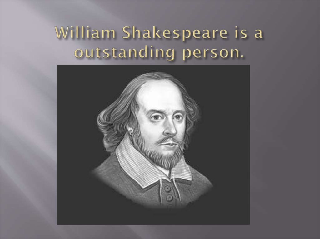 William Shakespeare is a outstanding person.