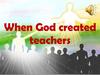When God created teachers