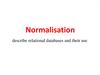 Normalisation. Describe relational databases and their use
