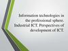 Information technologies in the professional sphere. Industrial ICT. Perspectives of development of ICT