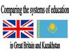 Coparing the systems of education in Great Britain and Kazakhstan