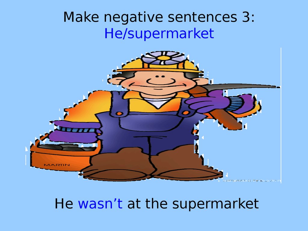 Make negatives. Make the sentences negative. Negative sentences.