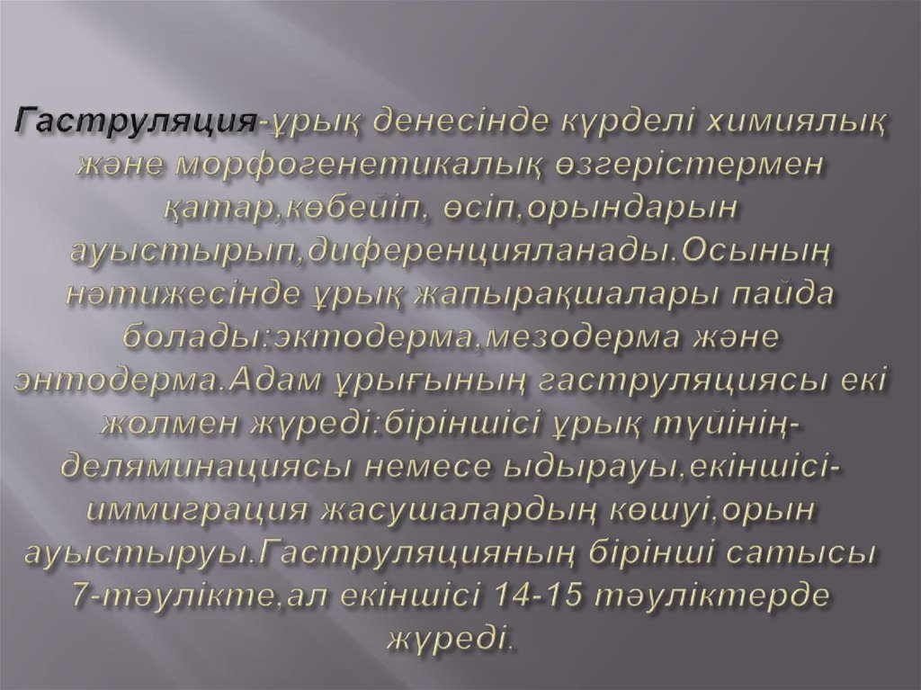 Гаструляция-ұрық денесінде күрделі химиялық және морфогенетикалық өзгерістермен қатар,көбейіп, өсіп,орындарын ауыстырып,диференциялана