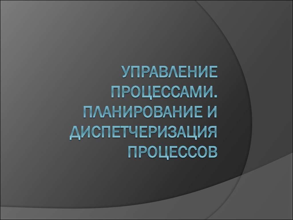 Управление процессами. Планирование и диспетчеризация процессов. Понятие  процесса - презентация онлайн