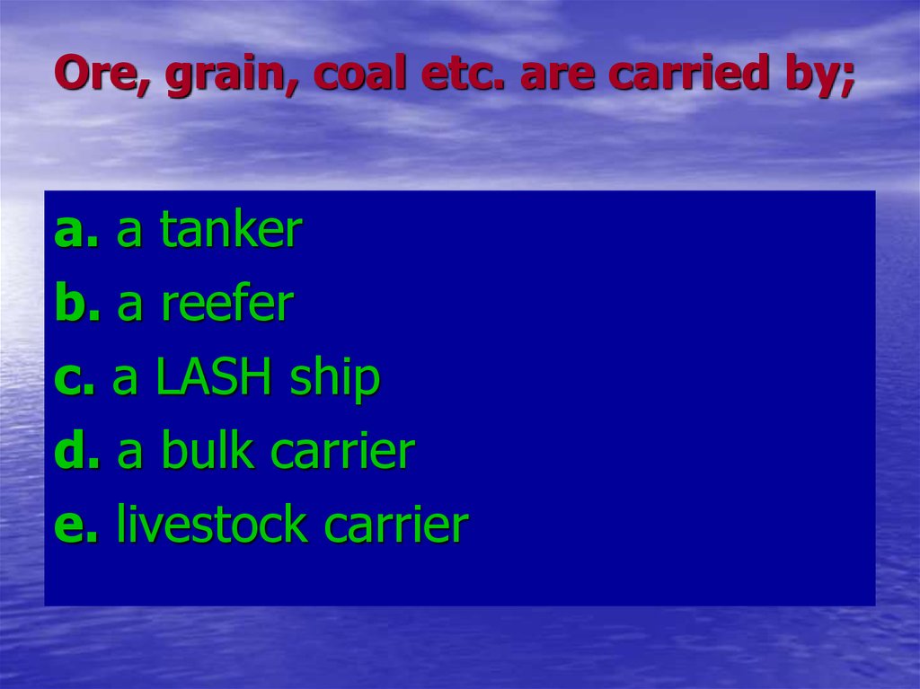 Ore, grain, coal etc. are carried by;