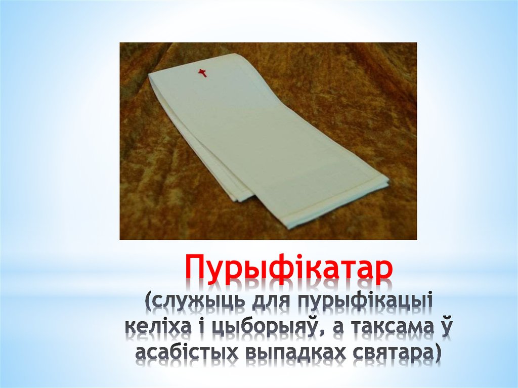 Пурыфікатар (служыць для пурыфікацыі келіха і цыборыяў, а таксама ў асабістых выпадках святара)