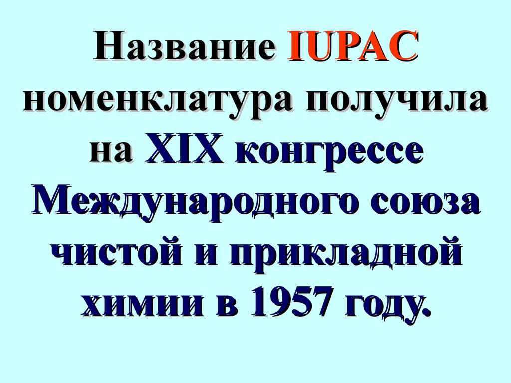 Название IUPAC номенклатура получила на ХIХ конгрессе Международного союза чистой и прикладной химии в 1957 году. 