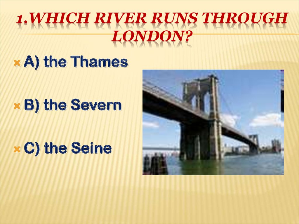 1.Which river runs through London?