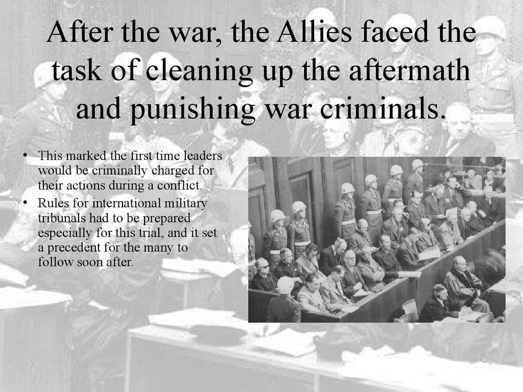 After the war, the Allies faced the task of cleaning up the aftermath and punishing war criminals.