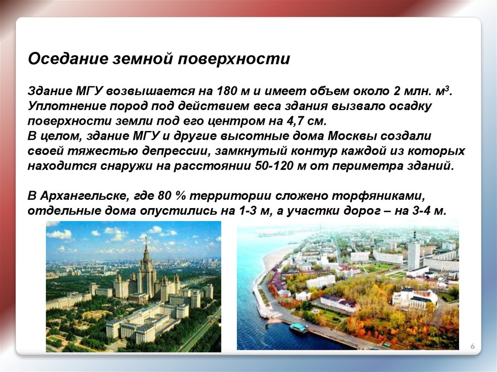 Оседание земной поверхности Здание МГУ возвышается на 180 м и имеет объем около 2 млн. м3. Уплотнение пород под действием веса здания вызвало