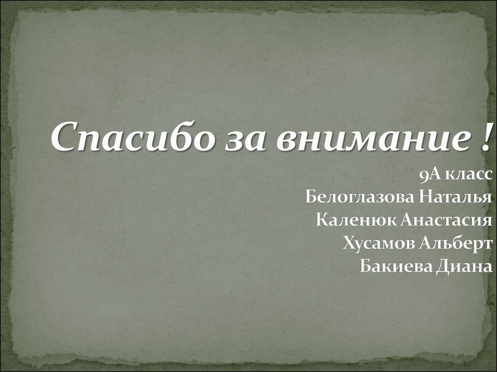 Спасибо за внимание ! 9А класс Белоглазова Наталья Каленюк Анастасия Хусамов Альберт Бакиева Диана