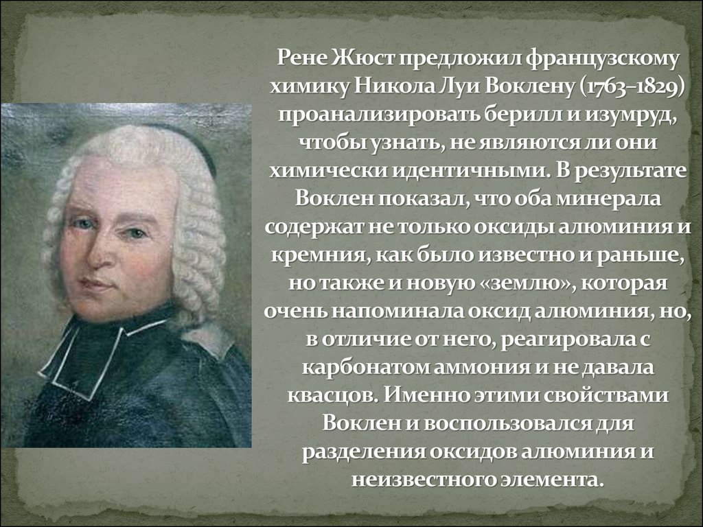 Рене Жюст предложил французскому химику Никола Луи Воклену (1763–1829) проанализировать берилл и изумруд, чтобы узнать, не являются ли они хим