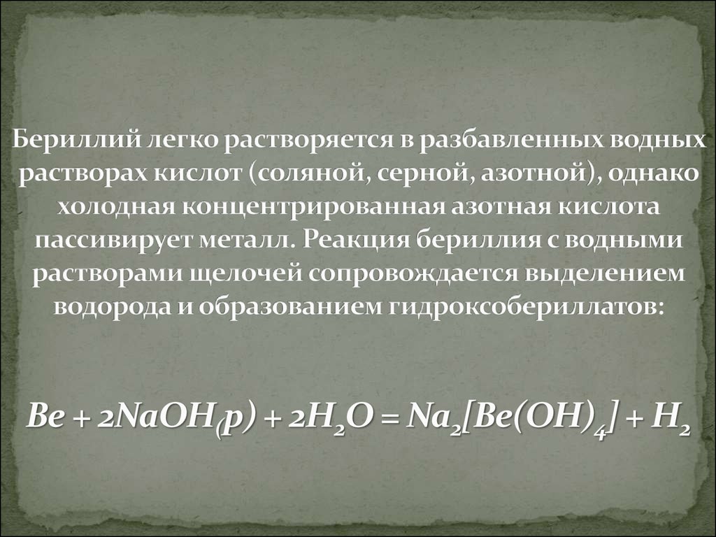 Бериллий легко растворяется в разбавленных водных растворах кислот (соляной, серной, азотной), однако холодная концентрированная азотная 