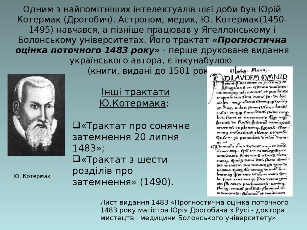 Одним з найпомітніших інтелектуалів цієї доби був Юрій Котермак (Дрогобич). Астроном, медик, Ю. Котермак(1450-1495) навчався, а пізніше працював 