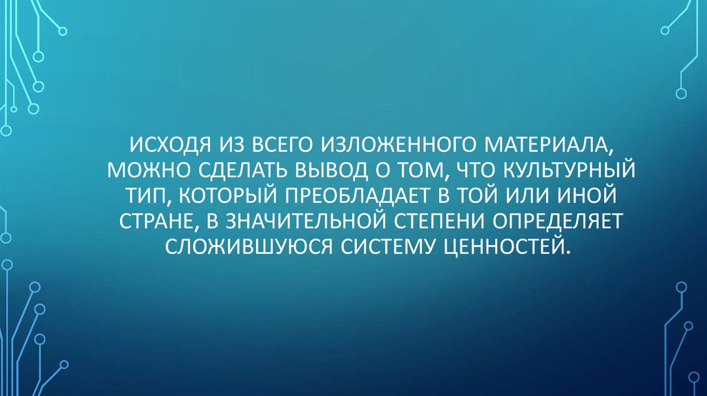 Исходя из всего изложенного материала, можно сделать вывод о том, что культурный тип, который преобладает в той или иной стране, в значитель