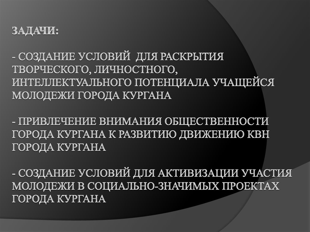 Задачи: - Создание условий для раскрытия творческого, личностного, интеллектуального потенциала учащейся молодежи города Кургана   - Привл