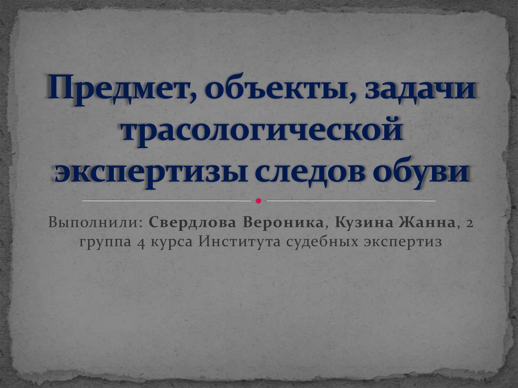 Предмет экспертизы. Предмет объекты трасологической экспертизы. Предмет исследования трасологической экспертизы. Предмет, объекты, задачи трасологической экспертизы следов обуви. Трасологическая экспертиза объекты.