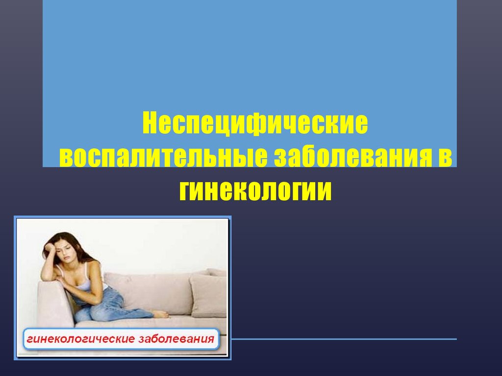 Воспаление наружных половых органов у женщин. Гинекологические заболевания. Неспецифические гинекологические заболевания. Гинекологические заболевания презентация. Неспецифические воспалительные заболевания в гинекологии.